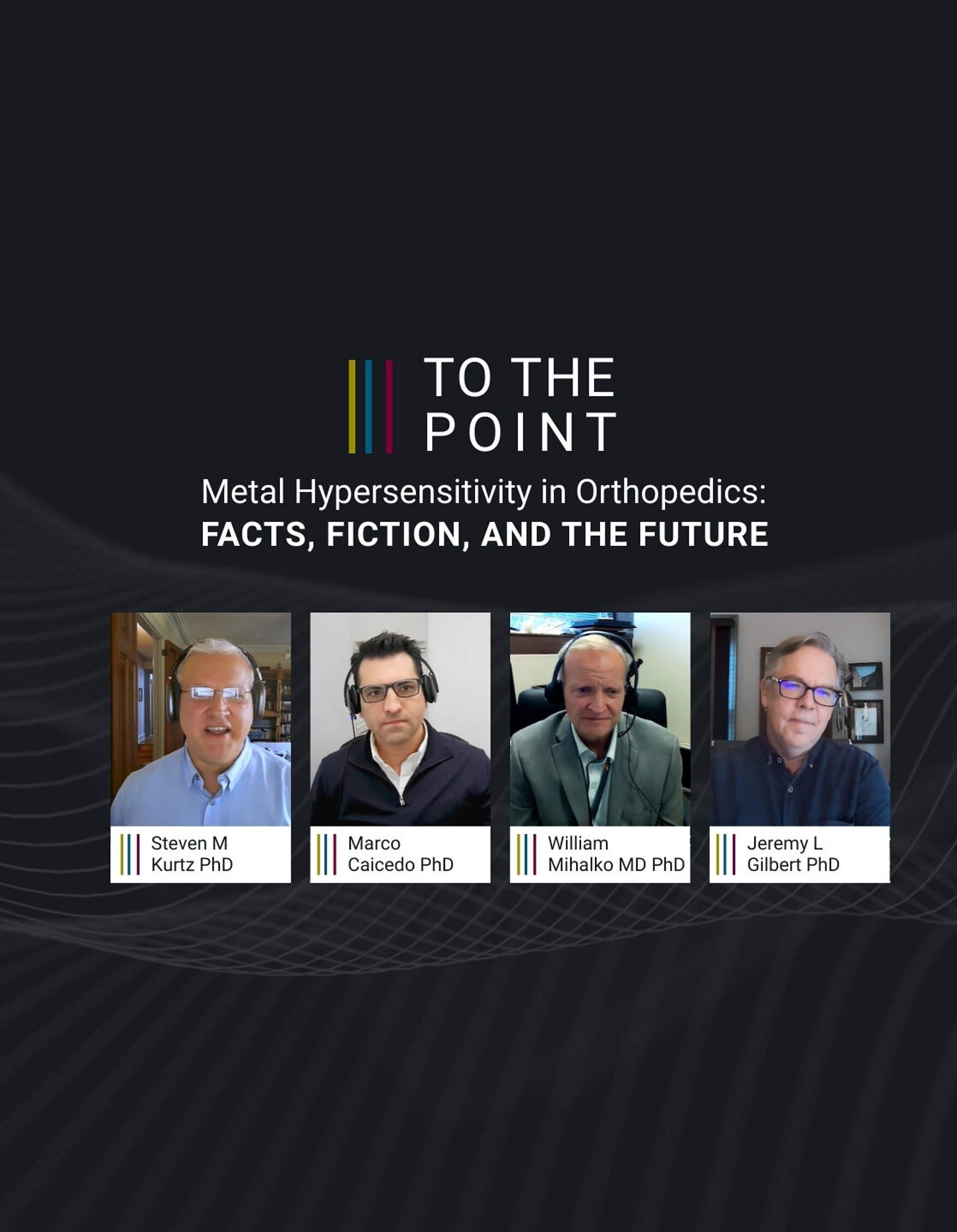Header graphic for the “To The Point” orthopedic expert discussion titled “Metal Hypersensitivity in Orthopedics: Facts, Fiction, and the Future,” featuring panelist name cards for Steven M. Kurtz PhD, Marco Caicedo PhD, William Mihalko MD PhD, and Jeremy L. Gilbert PhD on a modern wave‑pattern background.
